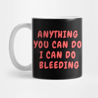 anything you can do i can do bleeding Mug
